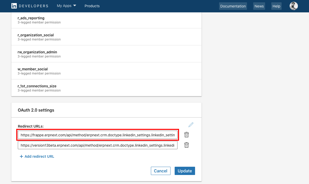LinkedIn Developer App Product0
Configure Redirect URLs:
Section titled “Configure Redirect URLs:”- Goto your LinkedIn Developers App then Auth tab.
- In OAuth 2.0 settings section add Redirect URLs:
https://{yoursite}/api/method/erpnext.crm.doctype.linkedin_settings.linkedin_settings.callback - Click Update to make changes.
![LinkedIn Redirect URL